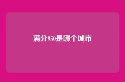 满分950是哪个城市