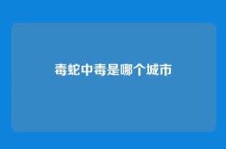 毒蛇中毒是哪个城市