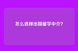 怎么选择出国留学中介？