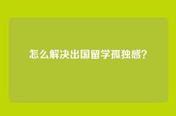 怎么解决出国留学孤独感？
