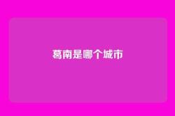 葛南是哪个城市