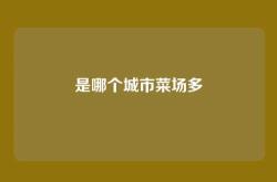 是哪个城市菜场多