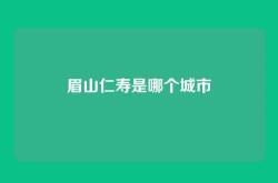 眉山仁寿是哪个城市