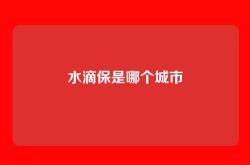 水滴保是哪个城市