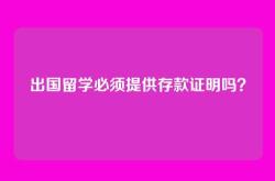 出国留学必须提供存款证明吗？
