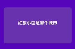红旗小区是哪个城市