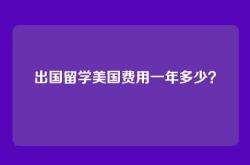 出国留学美国费用一年多少？
