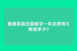 普通家庭出国留学一年总费用大概是多少？