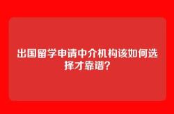 出国留学申请中介机构该如何选择才靠谱？