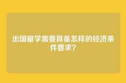 出国留学需要具备怎样的经济条件要求？