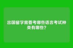 出国留学需要考哪些语言考试种类有哪些？