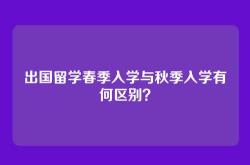 出国留学春季入学与秋季入学有何区别？