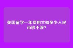 美国留学一年费用大概多少人民币够不够？