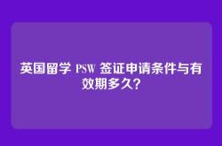 英国留学 PSW 签证申请条件与有效期多久？