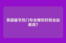 英国留学热门专业哪些好就业起薪高？