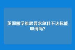 英国留学雅思要求单科不达标能申请吗？