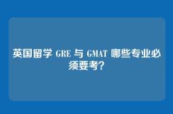 英国留学 GRE 与 GMAT 哪些专业必须要考？