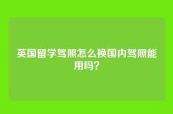 英国留学驾照怎么换国内驾照能用吗？