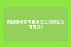 英国留学实习机会怎么找哪些公司友好？