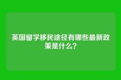 英国留学移民途径有哪些最新政策是什么？