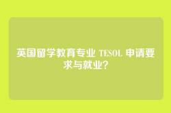 英国留学教育专业 TESOL 申请要求与就业？