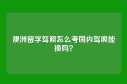 澳洲留学驾照怎么考国内驾照能换吗？