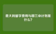 意大利留学费用与图兰朵计划是什么？