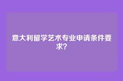 意大利留学艺术专业申请条件要求？