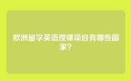 欧洲留学英语授课项目有哪些国家？