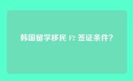 韩国留学移民 F2 签证条件？