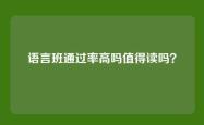 语言班通过率高吗值得读吗？
