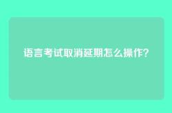 语言考试取消延期怎么操作？