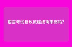 语言考试复议流程成功率高吗？