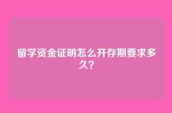 留学资金证明怎么开存期要求多久？
