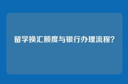 留学换汇额度与银行办理流程？