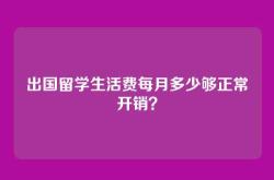 出国留学生活费每月多少够正常开销？