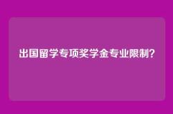 出国留学专项奖学金专业限制？