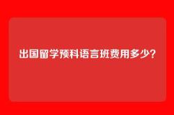 出国留学预科语言班费用多少？