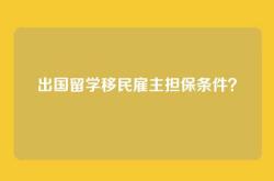 出国留学移民雇主担保条件？