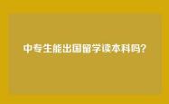 中专生能出国留学读本科吗？