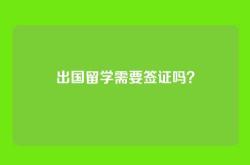 出国留学需要签证吗？