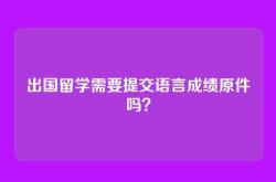 出国留学需要提交语言成绩原件吗？