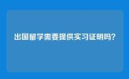 出国留学需要提供实习证明吗？