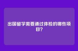 出国留学需要通过体检的哪些项目？