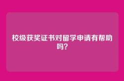校级获奖证书对留学申请有帮助吗？
