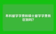 本科留学学费和硕士留学学费有区别吗？