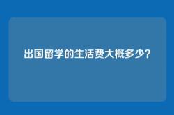 出国留学的生活费大概多少？