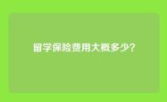 留学保险费用大概多少？