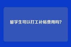 留学生可以打工补贴费用吗？