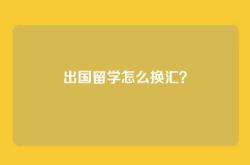 出国留学怎么换汇？